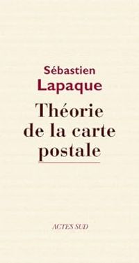 Sébastien Lapaque - Théorie de la carte postale 