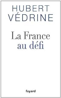 Hubert Vedrine - La France au défi