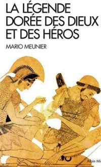 Mario Meunier - La Légende dorée des dieux et des héros