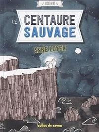 Couverture du livre Le Centaure sauvage - Anne Loyer