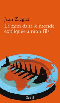 Ziegler - La faim dans le monde expliquée à mon fils