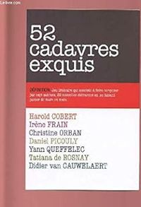 Irene Frain - Didier Van Cauwelaert - Harold Cobert - Christine Orban - Daniel Picouly - Yann Queffelec - Tatiana De Rosnay - 52 cadavres exquis