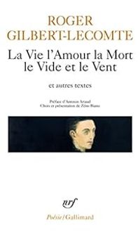 Couverture du livre La Vie l'Amour la Mort le Vide et le Vent et autres textes - Roger Gilbert Lecomte