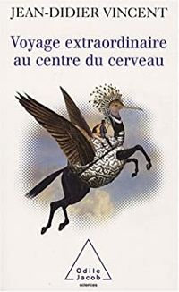 Jean Didier Vincent - Voyage extraordinaire au centre du cerveau