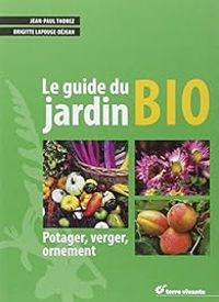 Couverture du livre Le guide du jardin bio : Potager, verger, ornement - Jean Paul Thorez - Brigitte Lapouge Dejean