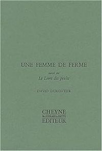 Couverture du livre Une femme de ferme, suivi de : Le Livre des poules - David Dumortier