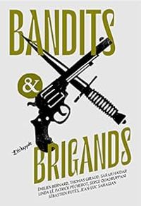 Milien Bernard - Sebastien Rutes - Patrick Pecherot - Serge Quadruppani - Jean Luc Sahagian - Bandits & brigands