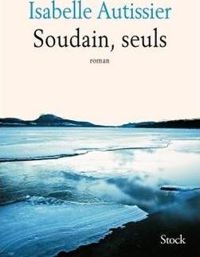 Isabelle Autissier - Soudain, seuls