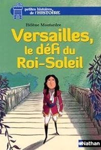 Couverture du livre Versailles, le défi du Roi-Soleil - Helene Montardre