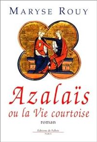 Couverture du livre Azalaïs, ou, La Vie Courtoise - Maryse Rouy