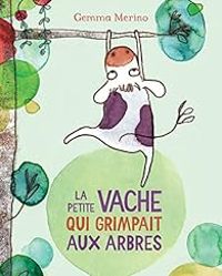 Gemma Merino - La petite vache qui grimpait aux arbres