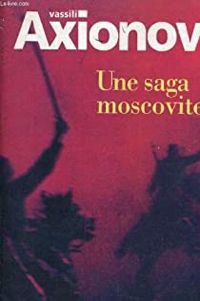 Vassili Axionov - Une saga moscovite