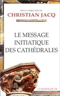 Couverture du livre Le Message initiatique des cathédrales - Christian Jacq