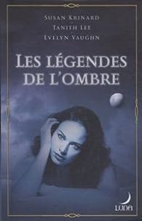 Couverture du livre Les légendes de l'ombre  - Tanith Lee - Susan Krinard - Evelyn Vaughn