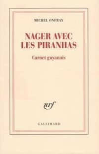 Couverture du livre Nager avec les piranhas : Carnet guyanais - Michel Onfray