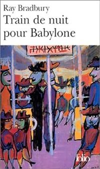 Ray Bradbury - Train de nuit pour Babylone