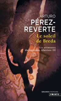 Arturo Arturo Perez-reverte - Le Soleil de Breda. Les aventures du capitaine Alatriste III 