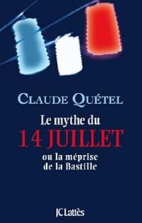 Couverture du livre Le mythe du 14 juillet - Claude Quetel