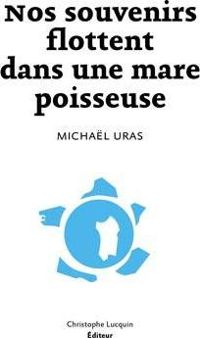 Michaël Uras - Nos souvenirs flottent dans une mare poisseuse