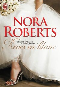 Couverture du livre Quatre saisons de fiançailles : Rêves en blanc - Nora Roberts