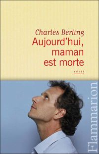 Couverture du livre Aujourd'hui, maman est morte - Charles Berling - Sophie Blandinieres