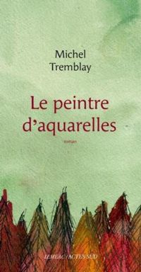 Michel Tremblay - Le peintre d'aquarelles