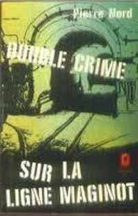 Pierre Nord - Double crime sur la ligne maginot