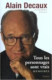 Alain Decaux - Tous les personnages sont vrais