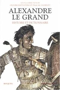 Olivier Battistini - Alexandre le Grand : Histoire et Dictionnaire