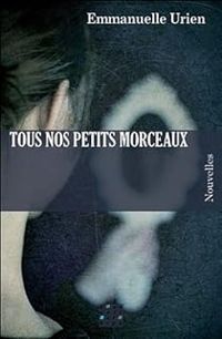 Couverture du livre Tous nos petits morceaux - Emmanuelle Urien