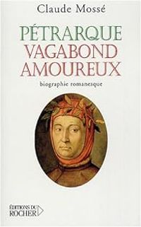 Couverture du livre Pétrarque : Vagabond amoureux - Nicole Pallanchard - Claude Mosse Ii