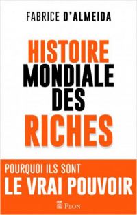 Fabrice D Almeida - Histoire mondiale des riches