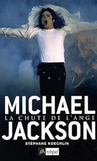 Stephane Koechlin - Michael Jackson : La chute de l'ange