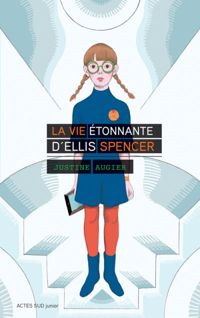 Couverture du livre La vie étonnante d'Ellis Spencer - Justine Augier