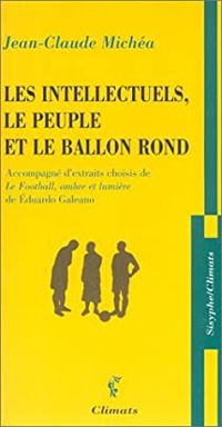 Couverture du livre Les Intellectuels, le peuple et le ballon rond - Jean Claude Michea