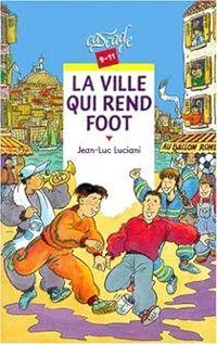 Jean Luc Luciani - La ville qui rend foot