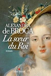 Alexandra De Broca - La soeur du roi