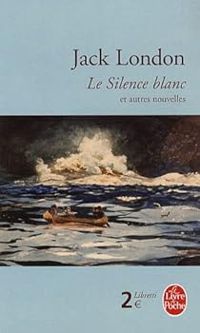 Couverture du livre Le silence blanc et autres nouvelles du Grand Nord - Jack London