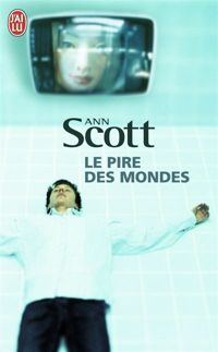 Ann Scott - Le pire des mondes