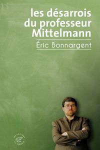 Couverture du livre Les désarrois du professeur Mittelmann - Eric Bonnargent