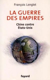 Francois Lenglet - La guerre des empires: Chine contre États-Unis