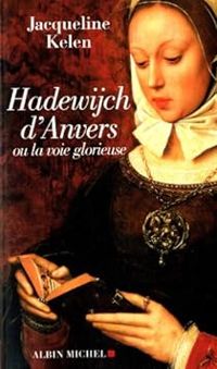 Jacqueline Kelen - Hadewijch d'Anvers : Ou la voie glorieuse