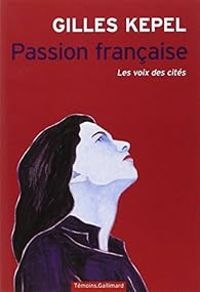 Gilles Kepel - Passion française. Les voix des cités