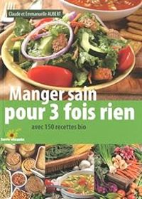 Couverture du livre Manger sain pour 3 fois rien  - Claude Aubert - Emmanuelle Aubert