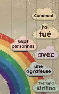 Svetlana Kirilina - Comment j'ai tué sept personnes avec une agrafeuse
