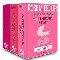 Rose M Becker - Le bébé, mon milliardaire et moi - Intégrale