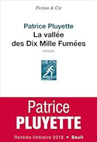 Patrice Pluyette - La vallée des Dix Mille Fumées