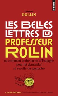 Couverture du livre Les Belles Lettres du professeur Rollin. Ou comment écrire au roi d'Espagne pour lui demander sa rec - Francois Rollin