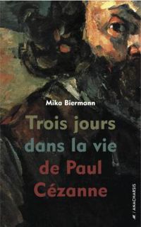 Couverture du livre Trois jours dans la vie de Paul Cézanne - Mika Biermann