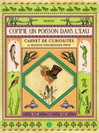 Thierry Dedieu - Comme un poisson dans l'eau. Cabinet de curiosités de Magnus Philodolphe Pépin